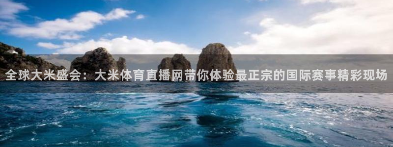 全球大米盛会：大米体育直播网带你体验最正宗的国际赛事精彩现场
