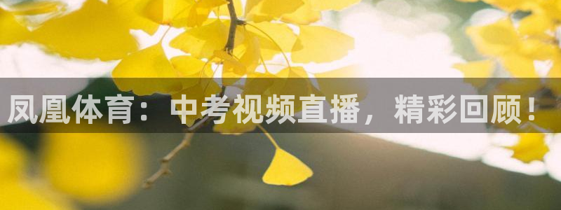 凤凰体育：中考视频直播，精彩回顾！